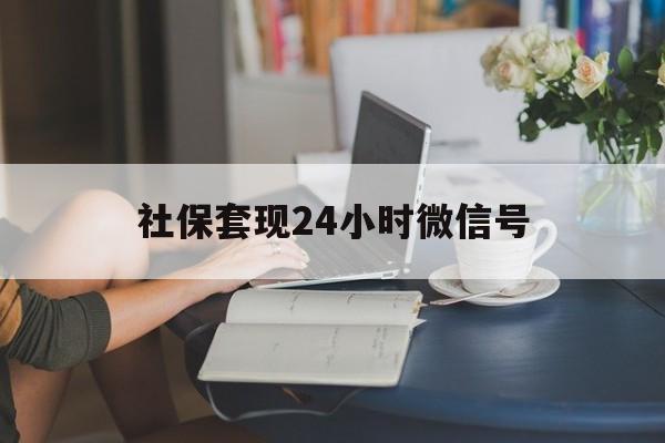 温州最新社保套现24小时微信号方法分析(最方便真实的温州24小时套社保卡 微信方法)
