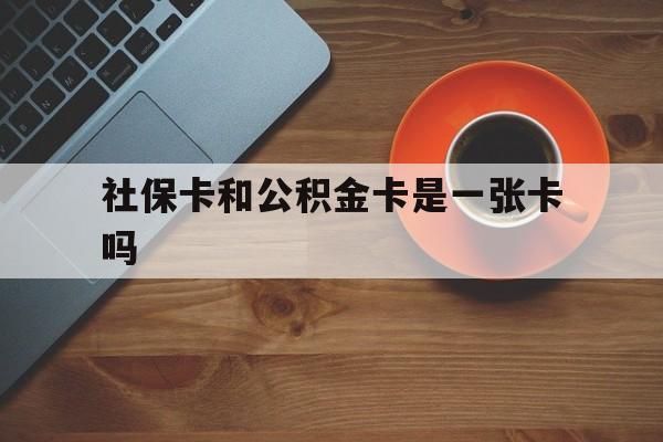 温州最新社保卡和公积金卡是一张卡吗方法分析(最方便真实的温州社保卡和公积金卡是一张卡吗?方法)