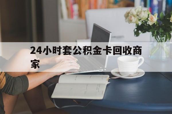 温州最新24小时套公积金卡回收商家方法分析(最方便真实的温州24小时套公积金卡回收商家会知道吗方法)