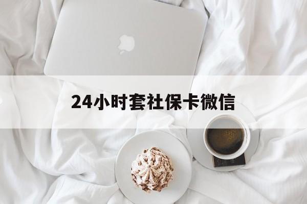 温州最新24小时套社保卡微信方法分析(最方便真实的温州24小时套社保卡微信可以吗方法)