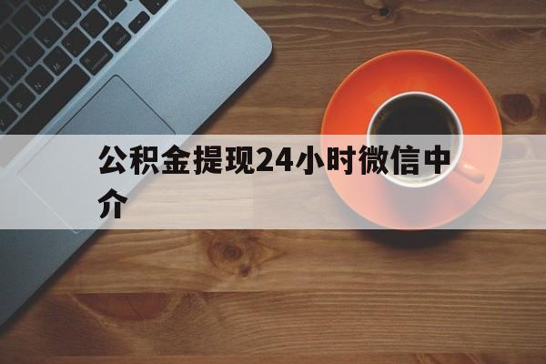温州最新公积金提现24小时微信中介方法分析(最方便真实的温州微信公积金提现一般多久到账方法)