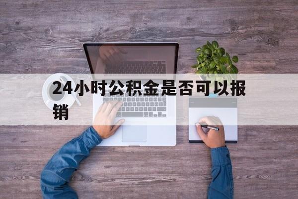 温州最新24小时公积金是否可以报销方法分析(最方便真实的温州24小时公积金是否可以报销住院费用方法)